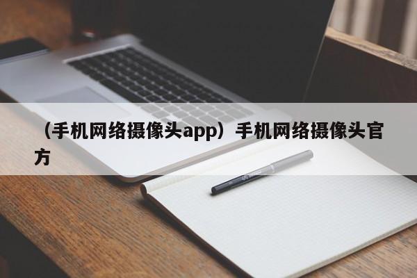 (手机网络摄像头app)手机网络摄像头官方