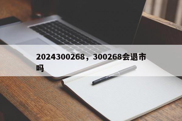 2024300268,300268会退市吗