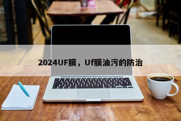 2024UF膜,Uf膜油污的防治