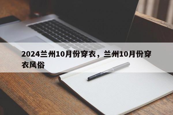 2024兰州10月份穿衣,兰州10月份穿衣风俗