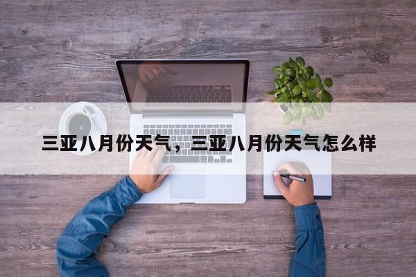 三亚八月份天气，三亚八月份天气怎么样