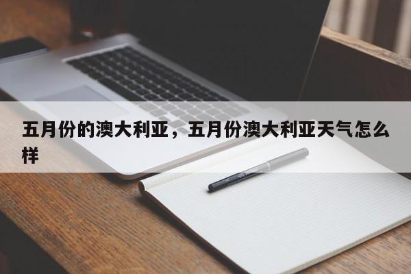 五月份的澳大利亚，五月份澳大利亚天气怎么样