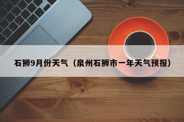 石狮9月份天气（泉州石狮市一年天气预报）